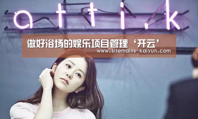做好浴场的娱乐项目管理‘开云’(图4) Kaiyun官网入口 - 首页通道